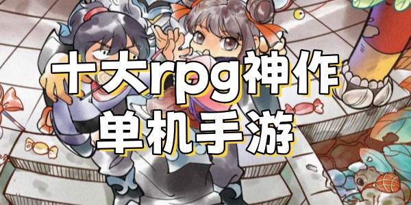 十大rpg神作单机Game mobile